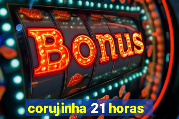 corujinha 21 horas